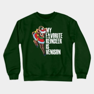 My Favorite Reindeer is Venison Crewneck Sweatshirt